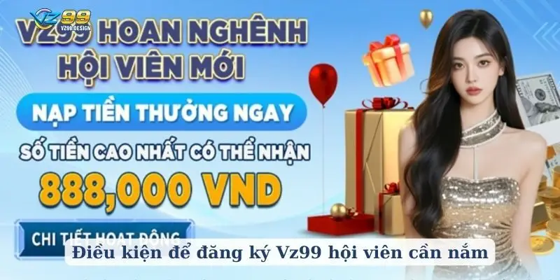 Điều kiện để đăng ký Vz99 hội viên cần nắm
