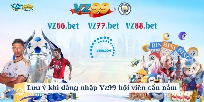 Lưu ý khi đăng nhập Vz99 hội viên cần nắm