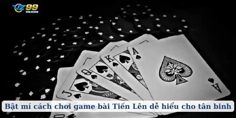 Bật mí cách chơi game bài Tiến Lên dễ hiểu cho tân binh