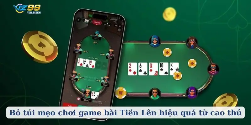 Bỏ túi mẹo chơi game bài Tiến Lên hiệu quả từ cao thủ